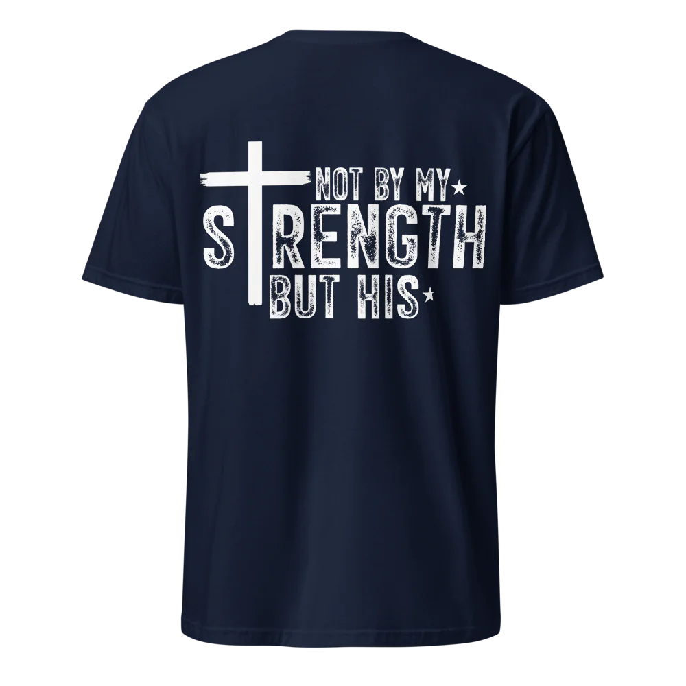 Not By My Strength But His T-Shirt – Christian Faith Tee - Back Print
