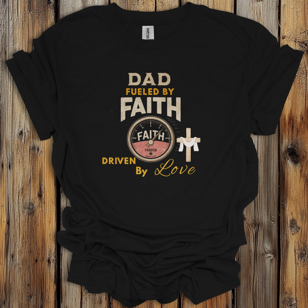Dad Fueled by Faith T-Shirt – Driven by Love Christian Tee – Father’s Day Gift for Faith-Filled Dads
