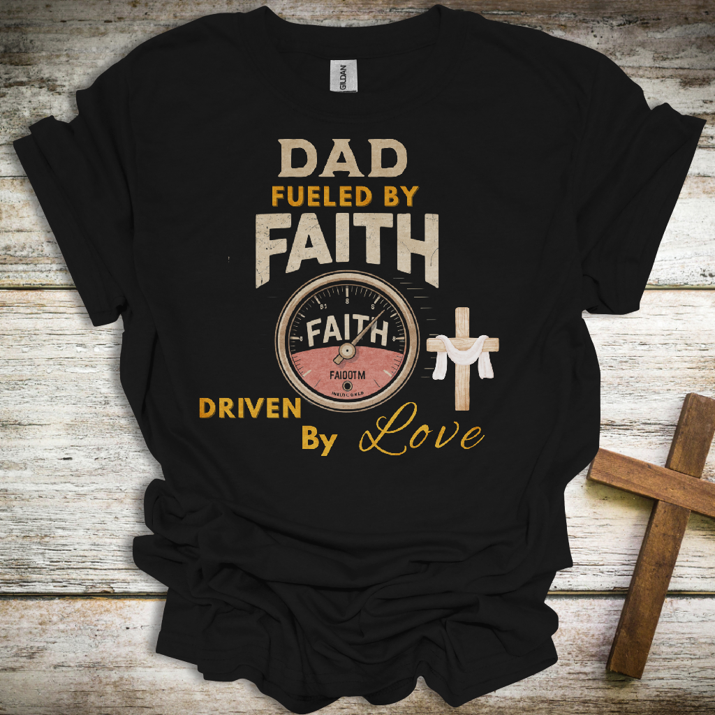 Dad Fueled by Faith T-Shirt – Driven by Love Christian Tee – Father’s Day Gift for Faith-Filled Dads