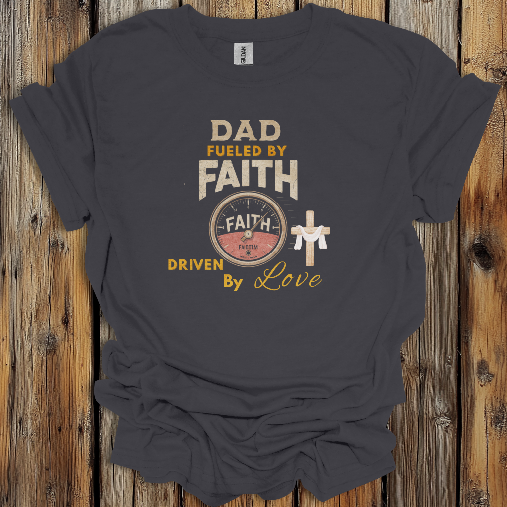 Dad Fueled by Faith T-Shirt – Driven by Love Christian Tee – Father’s Day Gift for Faith-Filled Dads