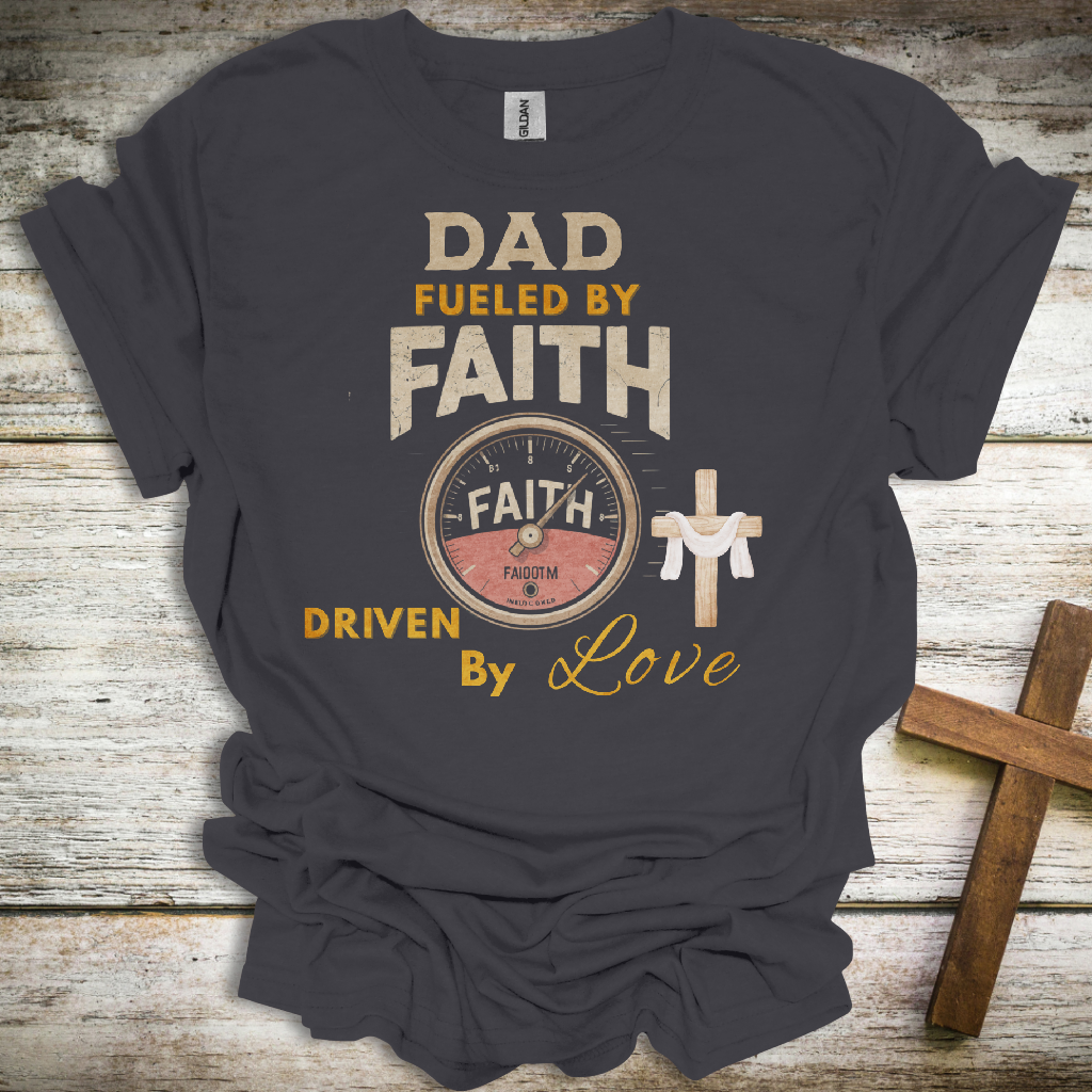 Dad Fueled by Faith T-Shirt – Driven by Love Christian Tee – Father’s Day Gift for Faith-Filled Dads