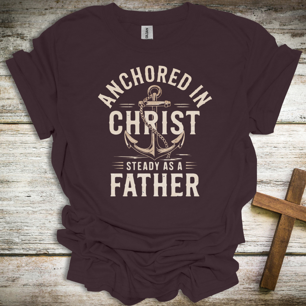 Anchored in Christ T-Shirt – Christian Dad Shirt “Steady as a Father” – Faith-Based Men’s Tee