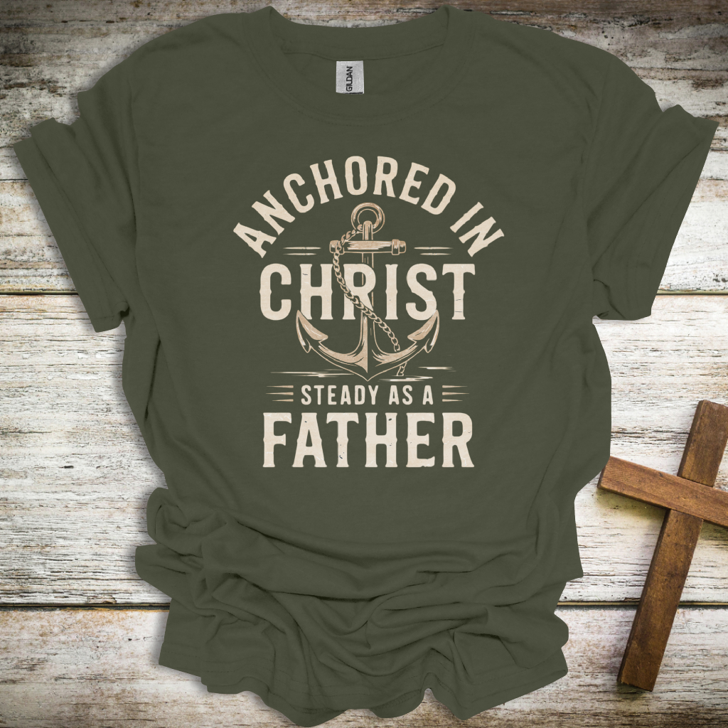 Anchored in Christ T-Shirt – Christian Dad Shirt “Steady as a Father” – Faith-Based Men’s Tee