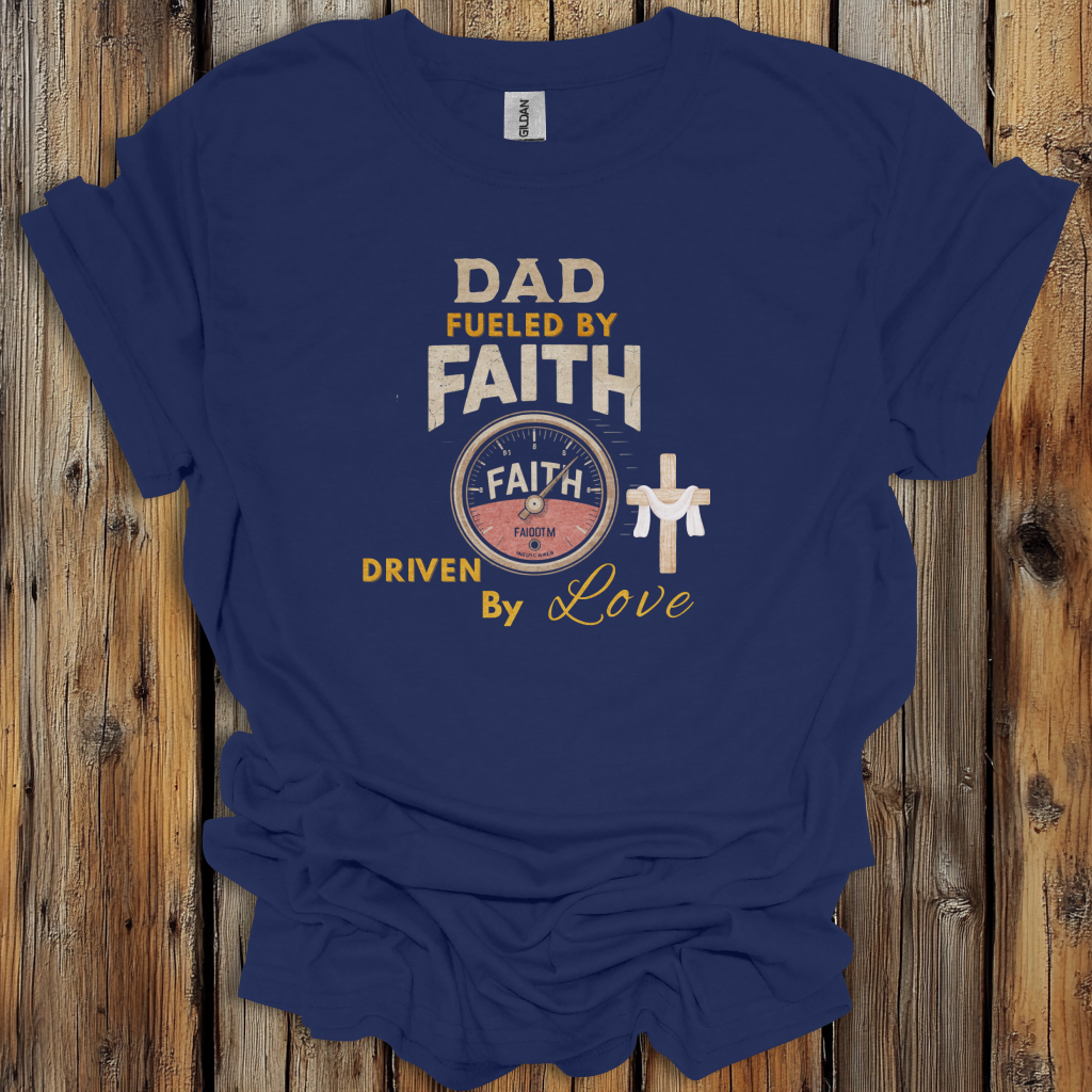 Dad Fueled by Faith T-Shirt – Driven by Love Christian Tee – Father’s Day Gift for Faith-Filled Dads