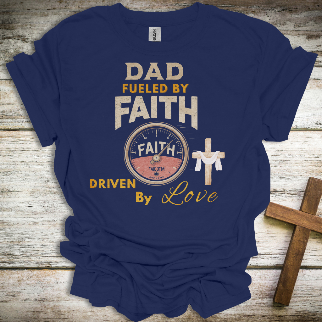 Dad Fueled by Faith T-Shirt – Driven by Love Christian Tee – Father’s Day Gift for Faith-Filled Dads