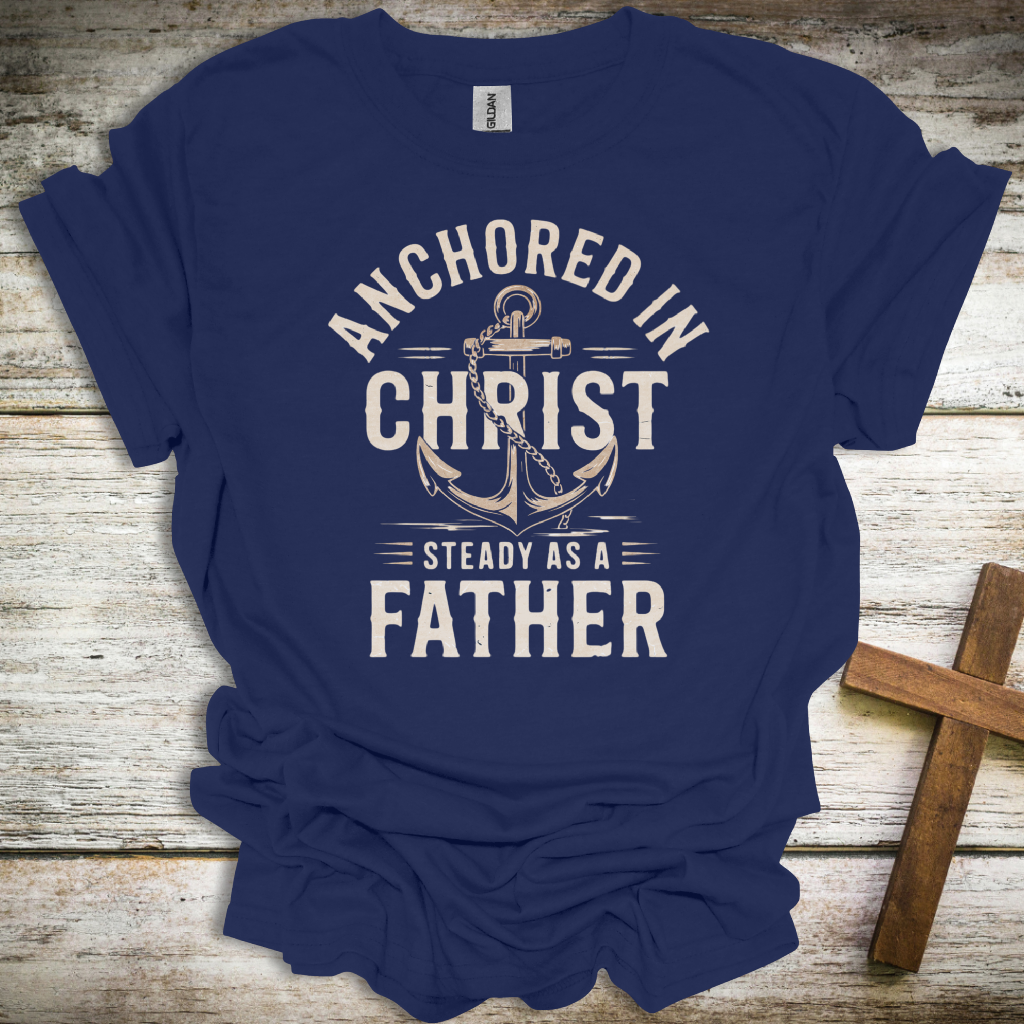 Anchored in Christ T-Shirt – Christian Dad Shirt “Steady as a Father” – Faith-Based Men’s Tee