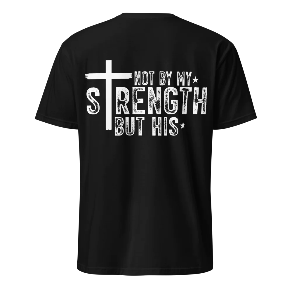 Not By My Strength But His T-Shirt – Christian Faith Tee - Back Print