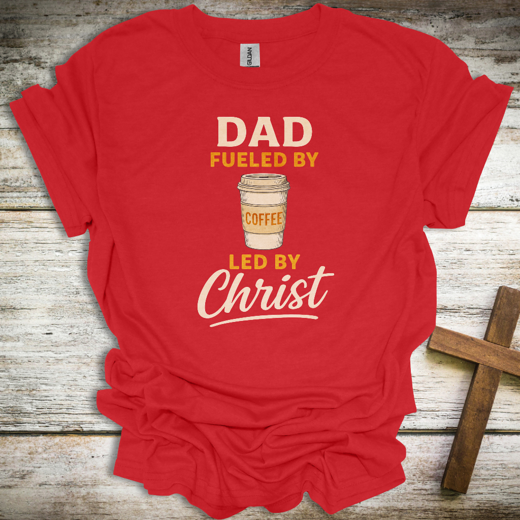 Fueled by Coffee, Led by Christ Dad T-Shirt – Funny Christian Father’s Day Tee – Faith-Based Gift