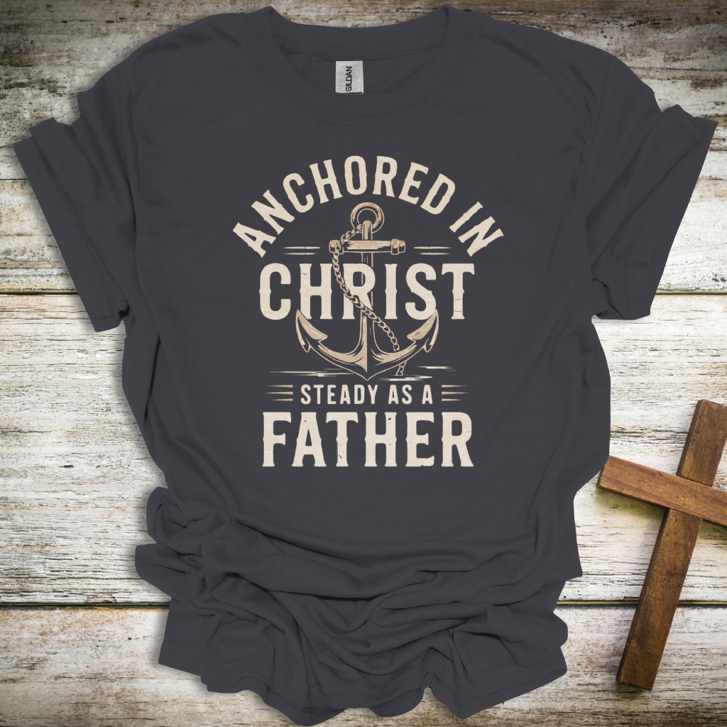 Anchored in Christ T-Shirt – Christian Dad Shirt “Steady as a Father” – Faith-Based Men’s Tee