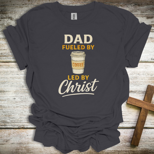 Fueled by Coffee, Led by Christ Dad T-Shirt – Funny Christian Father’s Day Tee – Faith-Based Gift